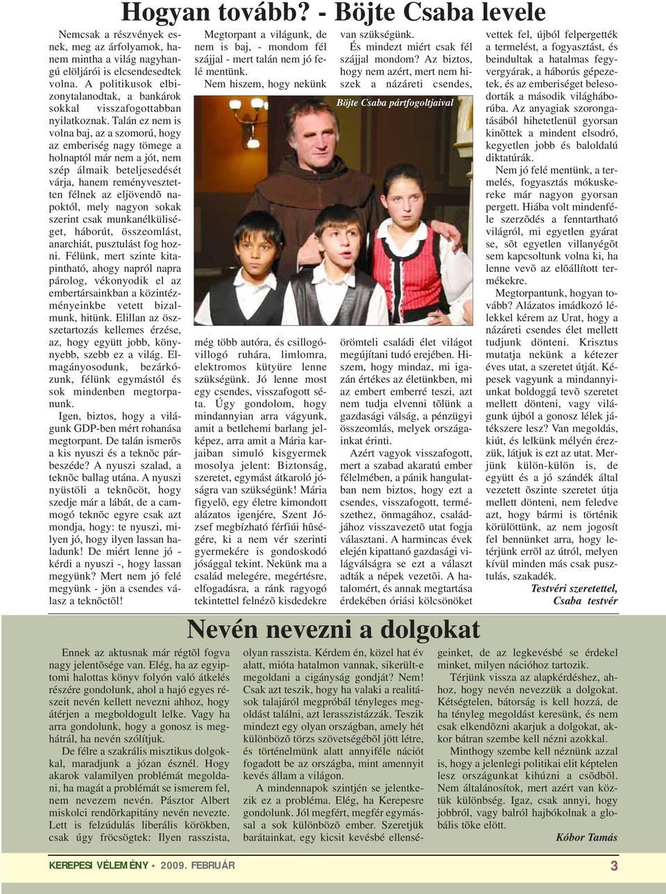 nagyon sokak szerint csak munkanélküliséget, háborút, összeomlást, anarchiát, pusztulást fog hozni.