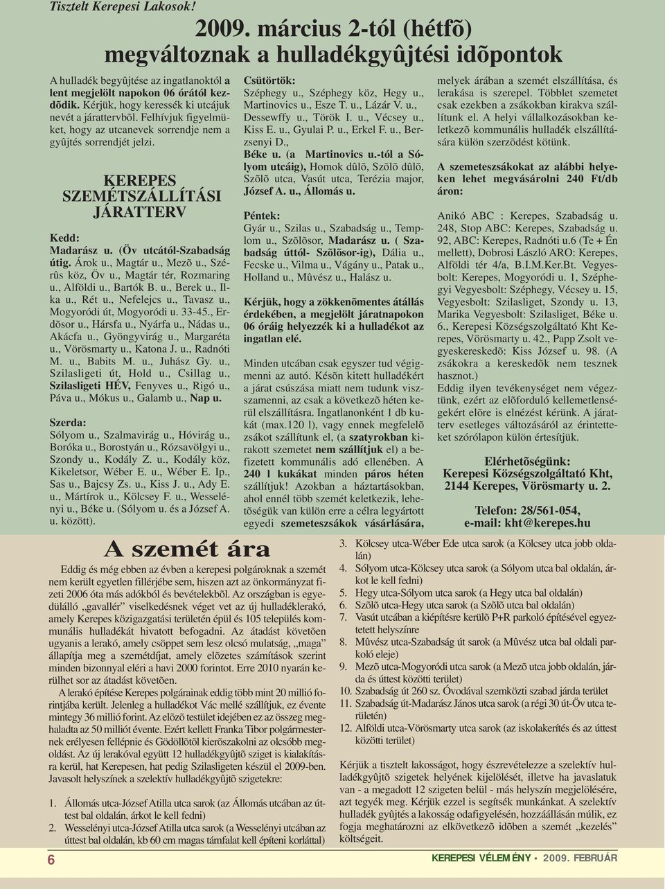 Eddig és még ebben az évben a kerepesi polgároknak a szemét nem került egyetlen fillérjébe sem, hiszen azt az önkormányzat fizeti 2006 óta más adókból és bevételekbõl.