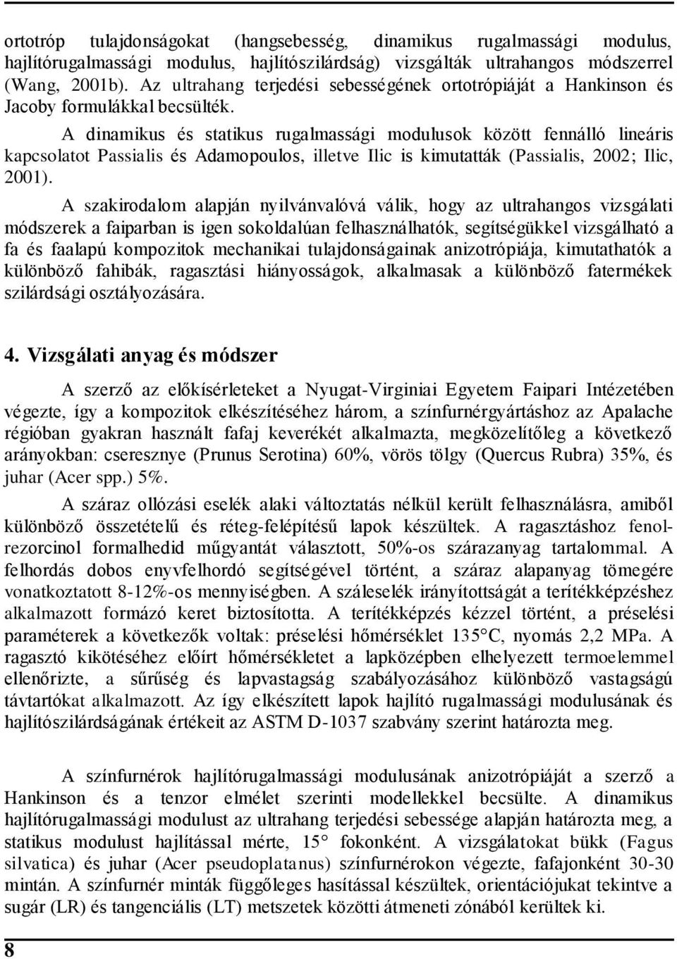A dinamikus és statikus rugalmassági modulusok között fennálló lineáris kapcsolatot Passialis és Adamopoulos, illetve Ilic is kimutatták (Passialis, 2002; Ilic, 200).