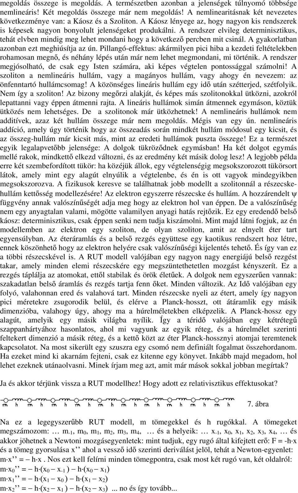 A endsze elileg deteminisztikus, tehát elben mindig meg lehet mondani hogy a köetkez peben mit sinál. A gyakolatban azonban ezt meghiúsítja az ún.