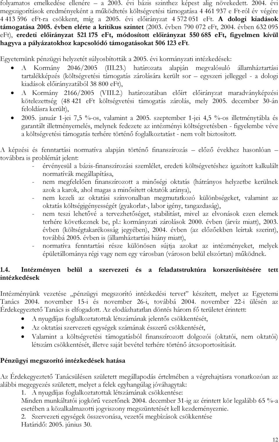 A dologi kiadások támogatása 2005. évben elérte a kritikus szintet (2003. évben 790 072 eft, 2004.