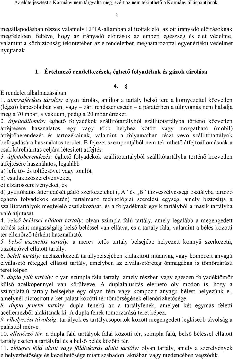 atmoszférikus tárolás: olyan tárolás, amikor a tartály belső tere a környezettel közvetlen (légző) kapcsolatban van, vagy zárt rendszer esetén a páratérben a túlnyomás nem haladja meg a 70 mbar, a