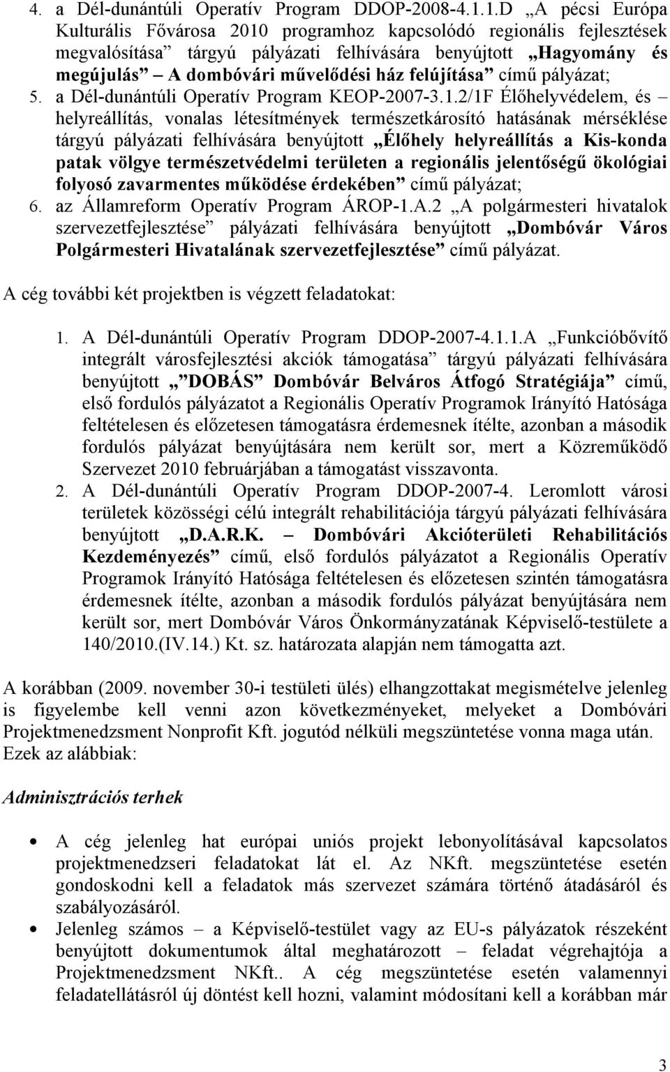 felújítása című pályázat; 5. a Dél-dunántúli Operatív Program KEOP-2007-3.1.