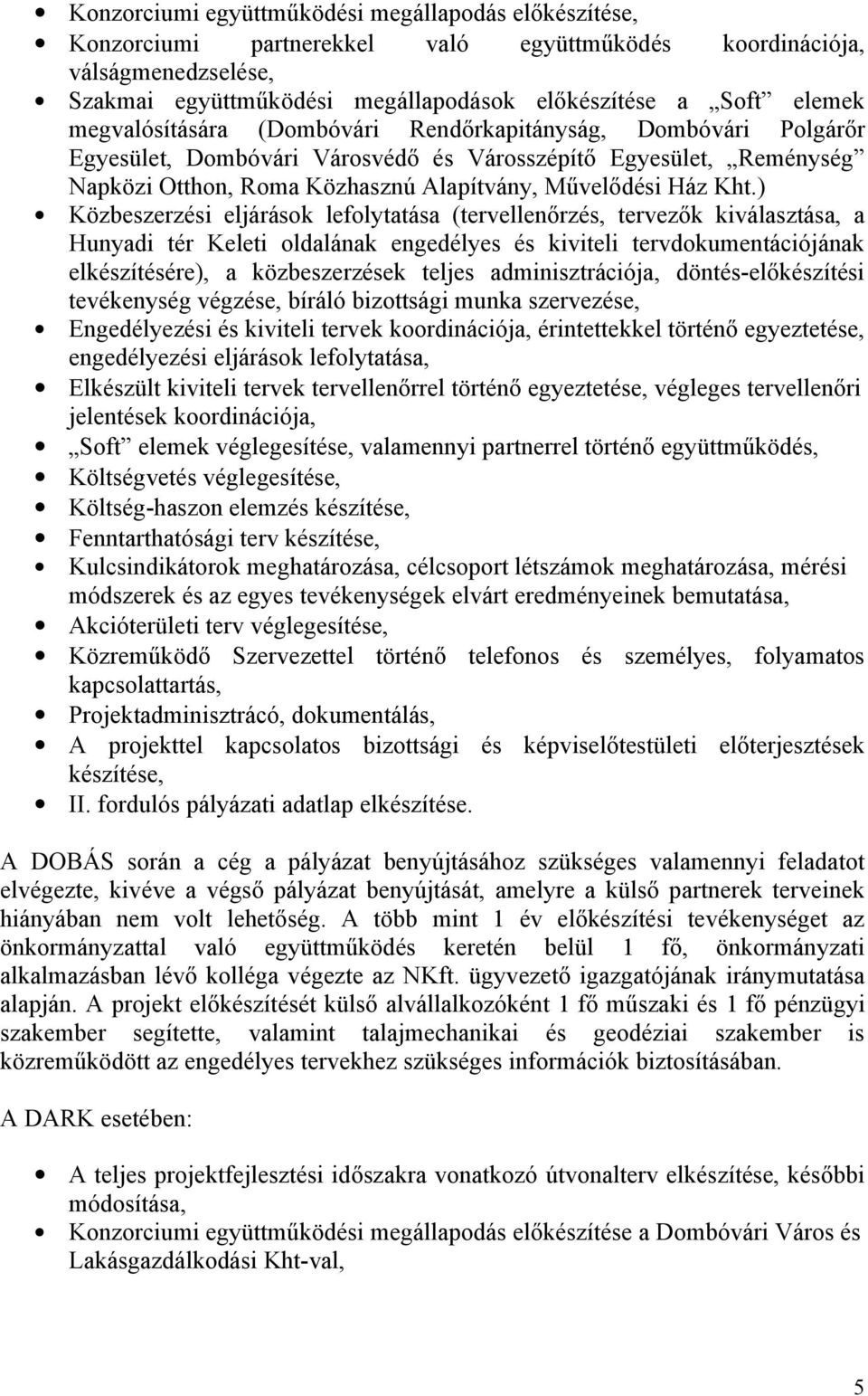 ) Közbeszerzési eljárások lefolytatása (tervellenőrzés, tervezők kiválasztása, a Hunyadi tér Keleti oldalának engedélyes és kiviteli tervdokumentációjának elkészítésére), a közbeszerzések teljes