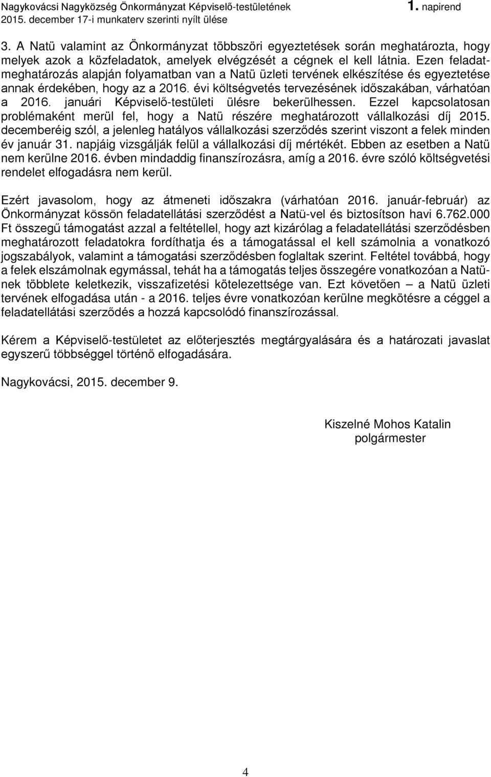 januári Képviselő-testületi ülésre bekerülhessen. Ezzel kapcsolatosan problémaként merül fel, hogy a Natü részére meghatározott vállalkozási díj 2015.