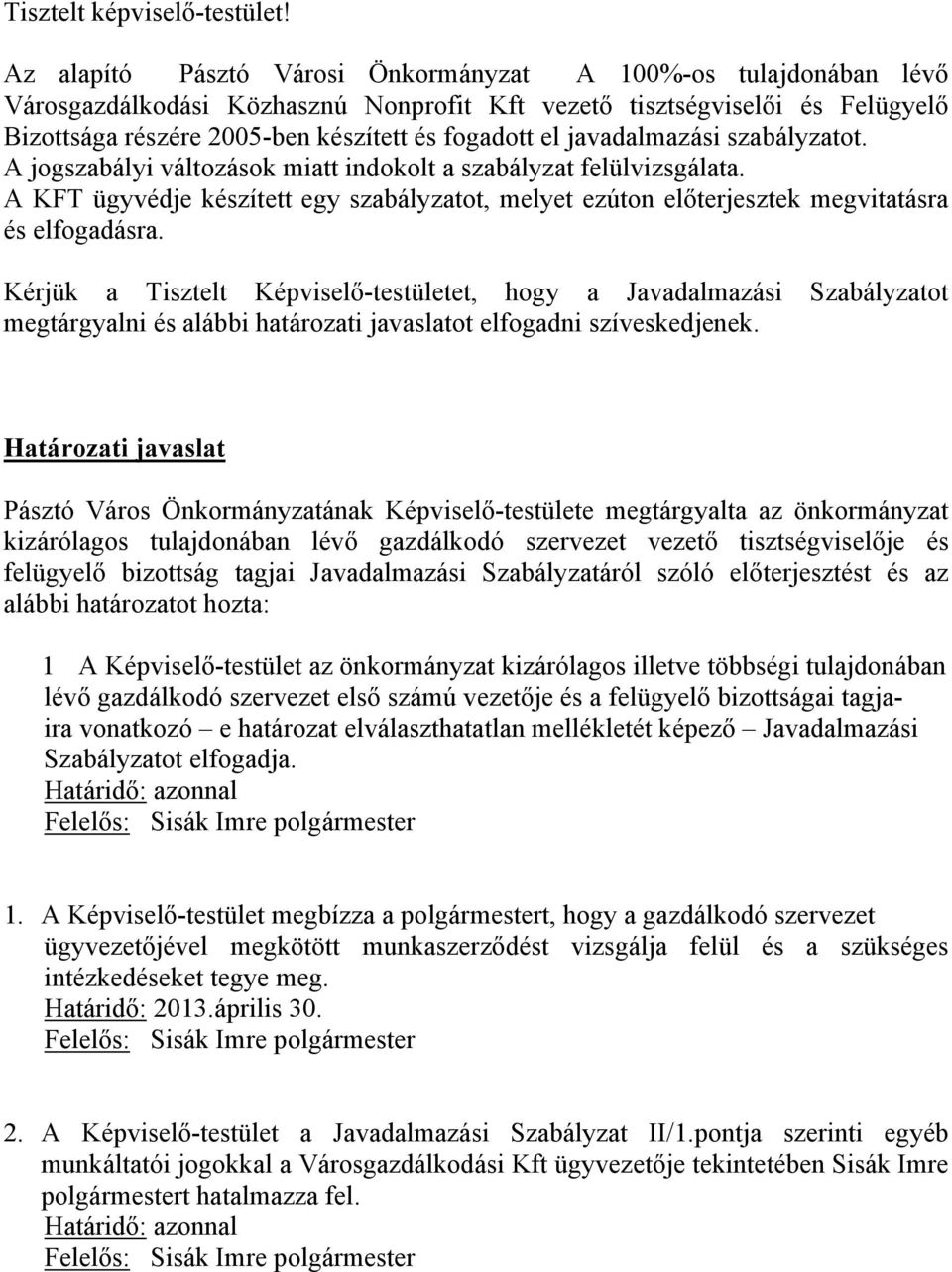 javadalmazási szabályzatot. A jogszabályi változások miatt indokolt a szabályzat felülvizsgálata. A KFT ügyvédje készített egy szabályzatot, melyet ezúton előterjesztek megvitatásra és elfogadásra.