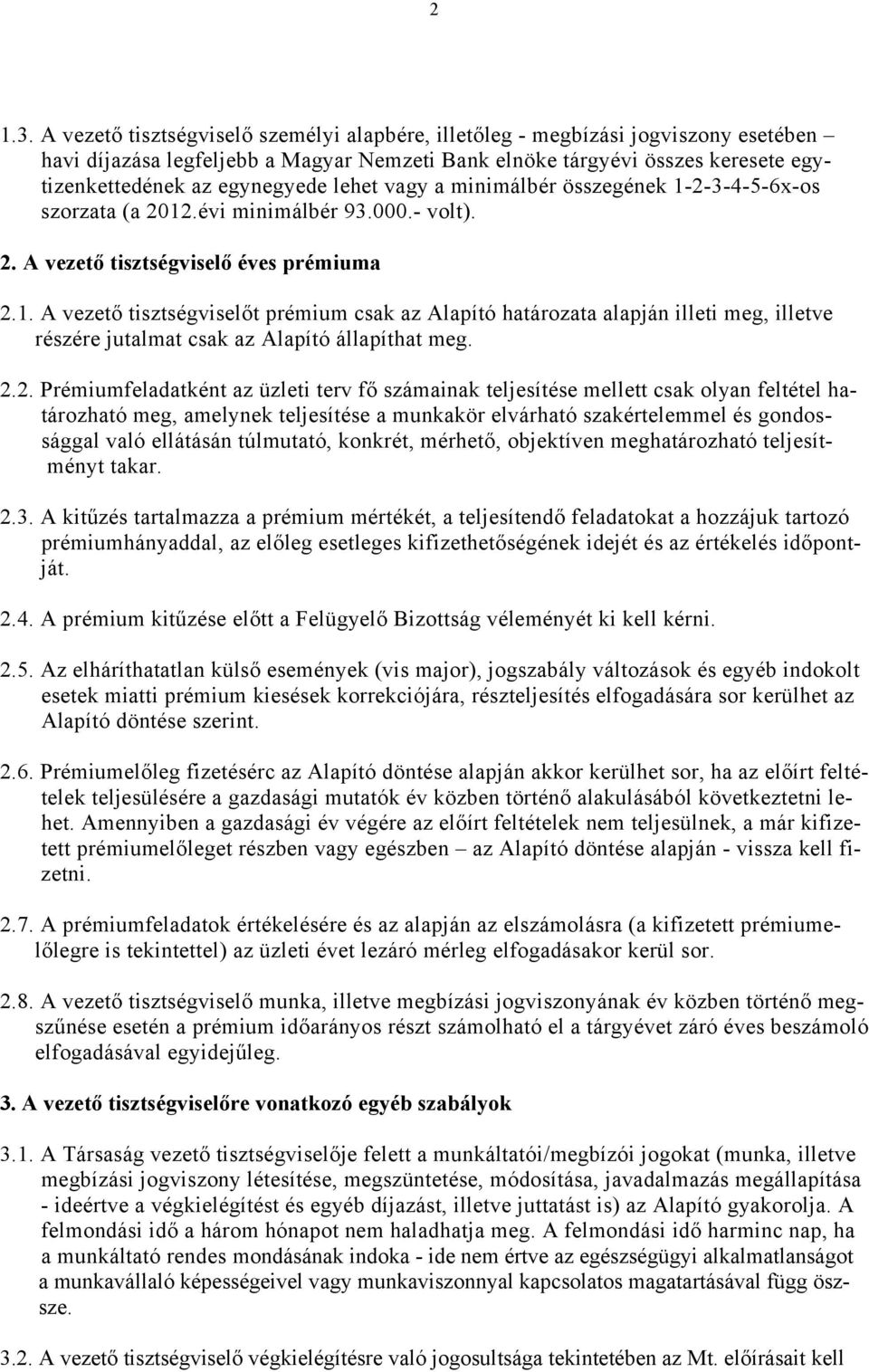 lehet vagy a minimálbér összegének 1-2-3-4-5-6x-os szorzata (a 2012.évi minimálbér 93.000.- volt). 2. A vezető tisztségviselő éves prémiuma 2.1. A vezető tisztségviselőt prémium csak az Alapító határozata alapján illeti meg, illetve részére jutalmat csak az Alapító állapíthat meg.