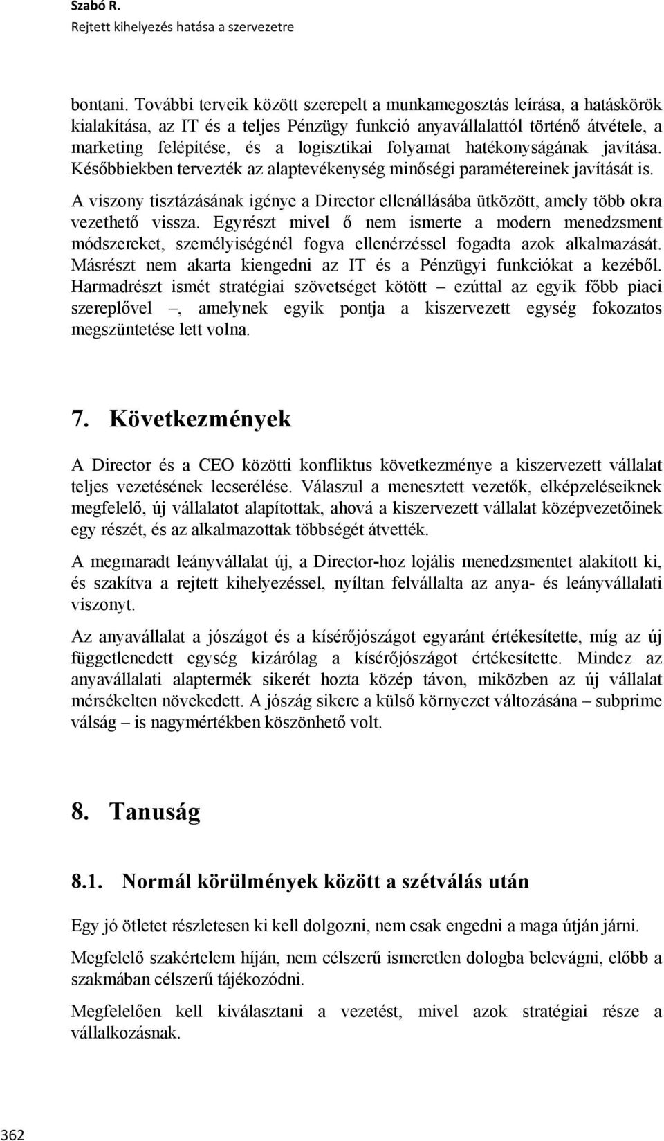 folyamat hatékonyságának javítása. Későbbiekben tervezték az alaptevékenység minőségi paramétereinek javítását is.