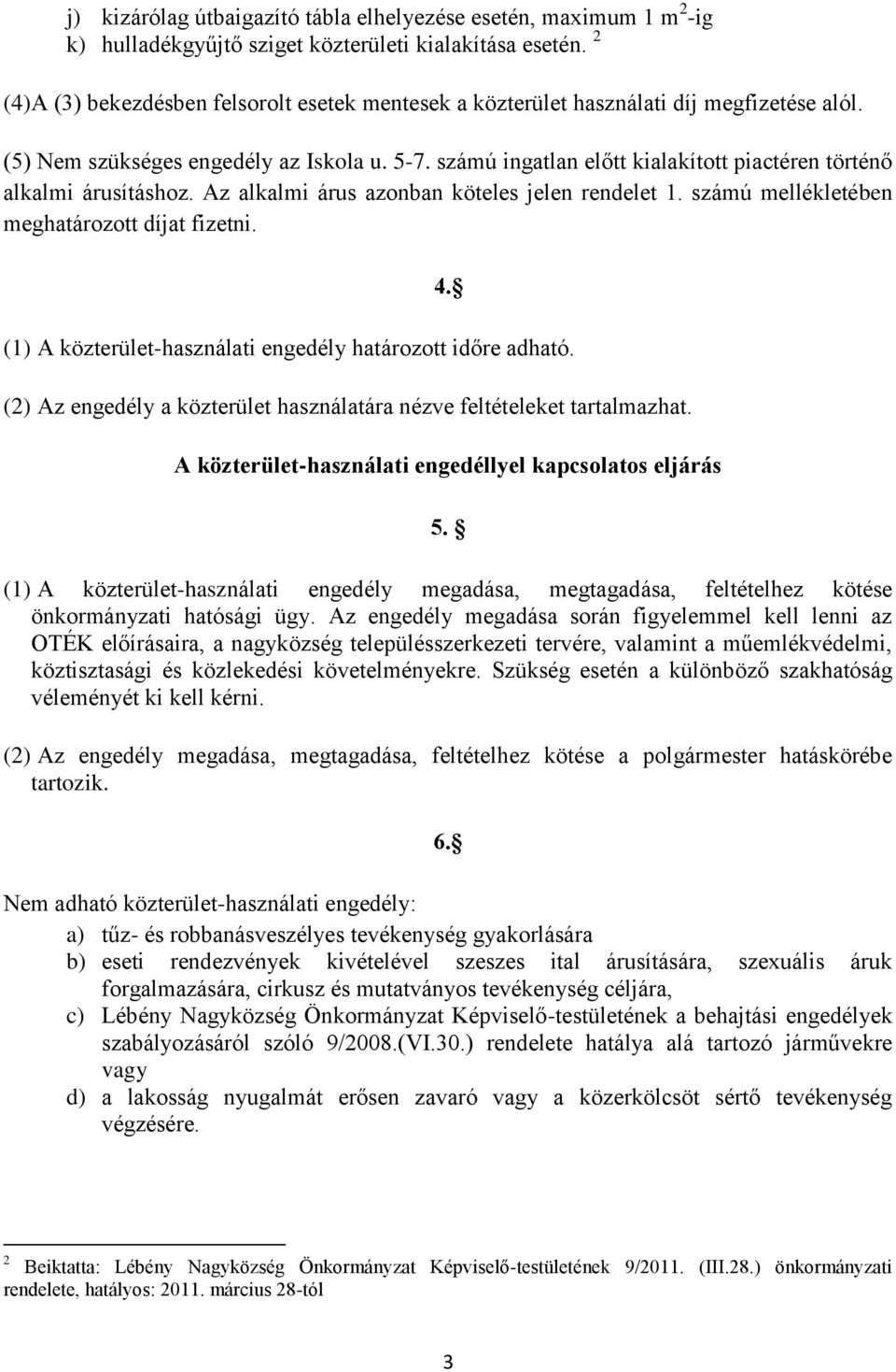 számú ingatlan előtt kialakított piactéren történő alkalmi árusításhoz. Az alkalmi árus azonban köteles jelen rendelet 1. számú mellékletében meghatározott díjat fizetni. 4.