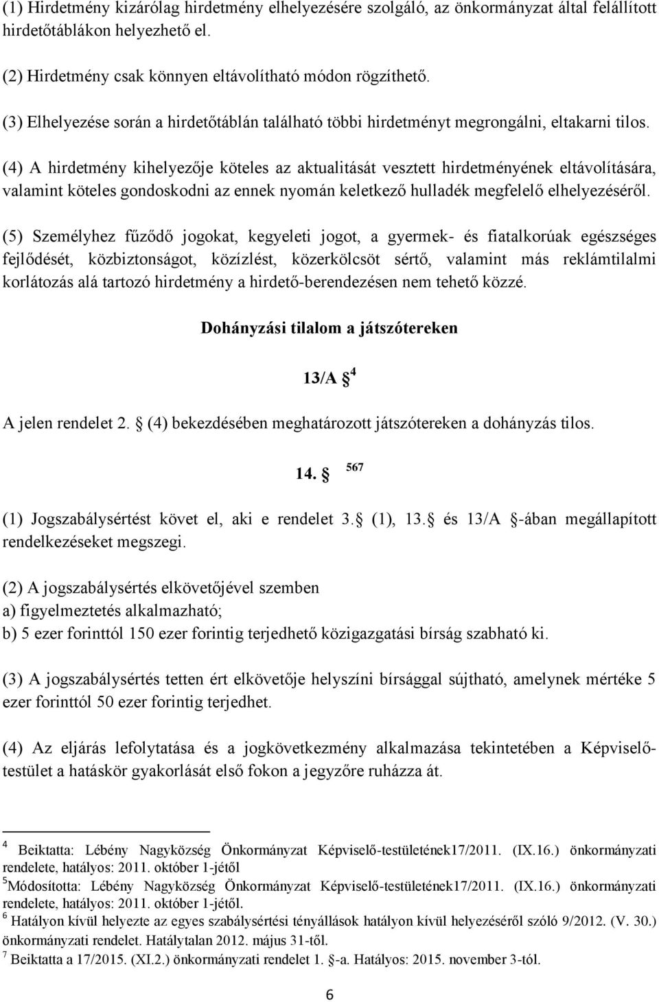 (4) A hirdetmény kihelyezője köteles az aktualitását vesztett hirdetményének eltávolítására, valamint köteles gondoskodni az ennek nyomán keletkező hulladék megfelelő elhelyezéséről.