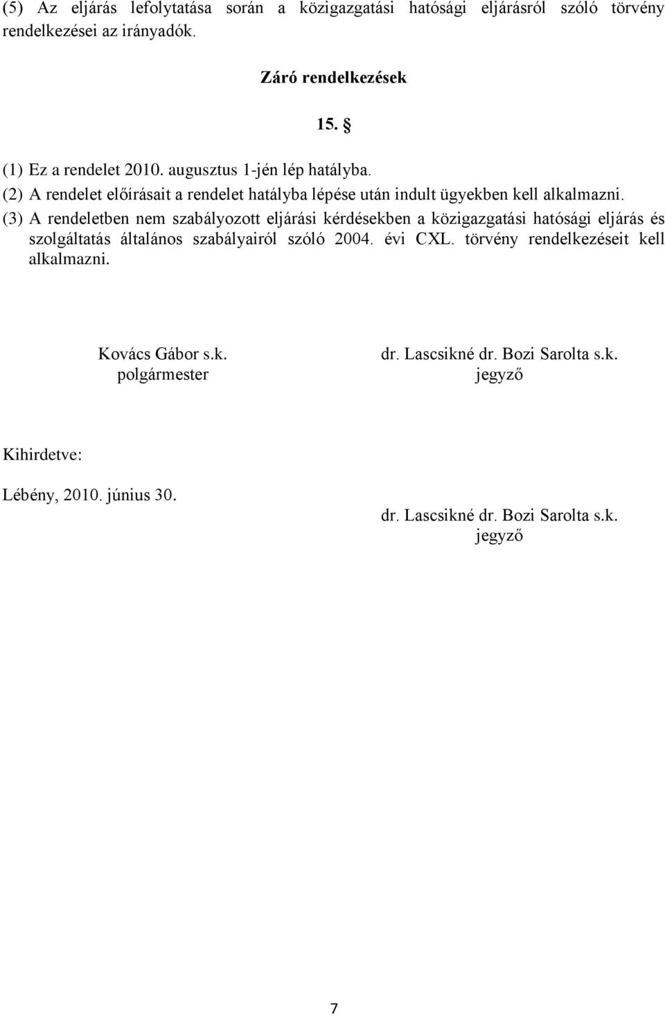 (3) A rendeletben nem szabályozott eljárási kérdésekben a közigazgatási hatósági eljárás és szolgáltatás általános szabályairól szóló 2004. évi CXL.