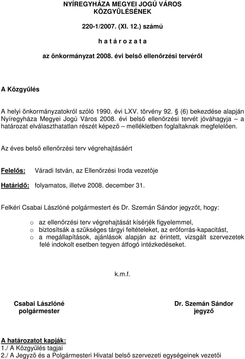 Az éves belső ellenőrzési terv végrehajtásáért Felelős: Váradi István, az Ellenőrzési Iroda vezetője Határidő: folyamatos, illetve 2008. december 31. Felkéri Csabai Lászlóné polgármestert és Dr.