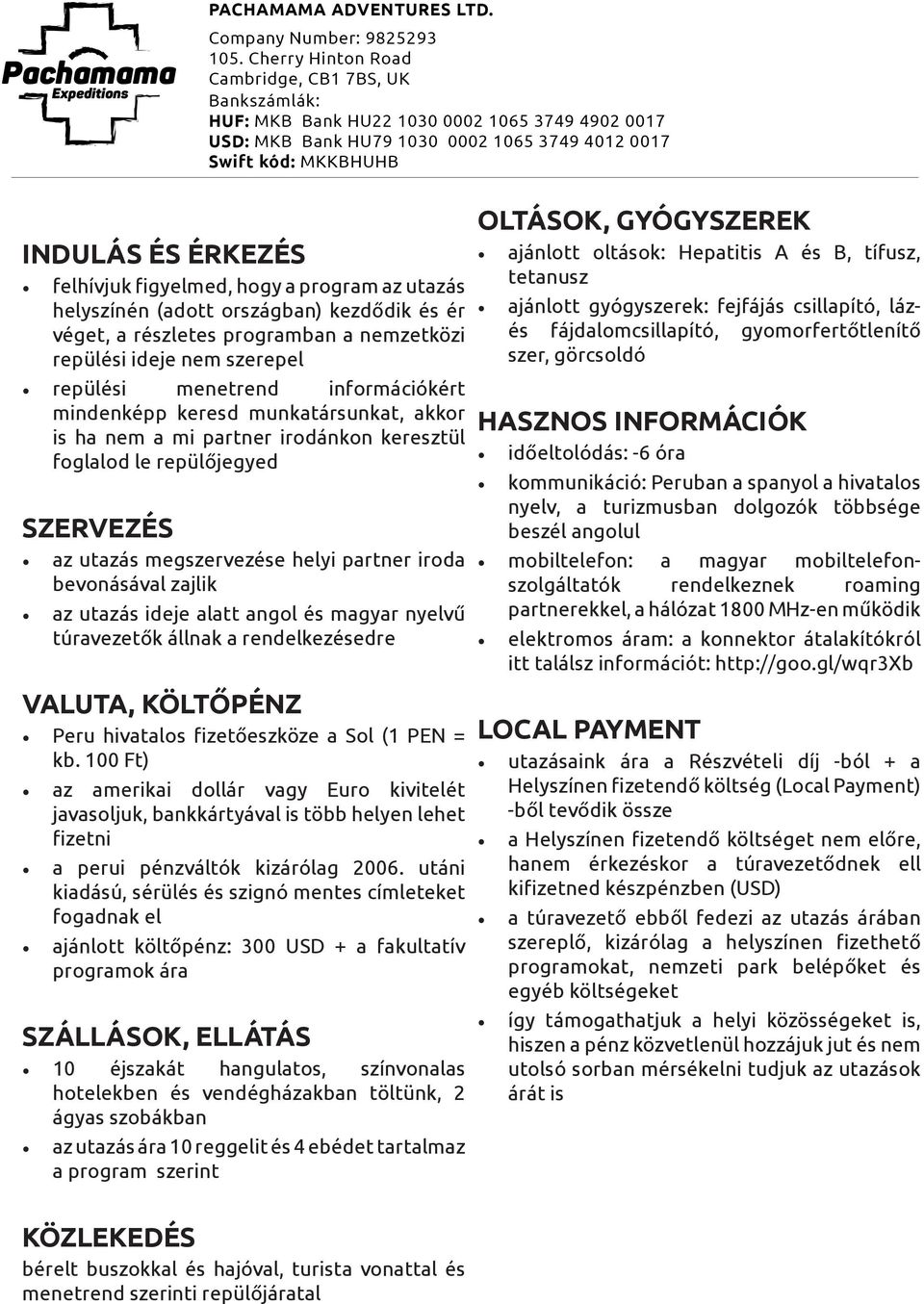 utazás ideje alatt angol és magyar nyelvű túravezetők állnak a rendelkezésedre VALUTA, KÖLTŐPÉNZ Peru hivatalos fizetőeszköze a Sol (1 PEN = kb.