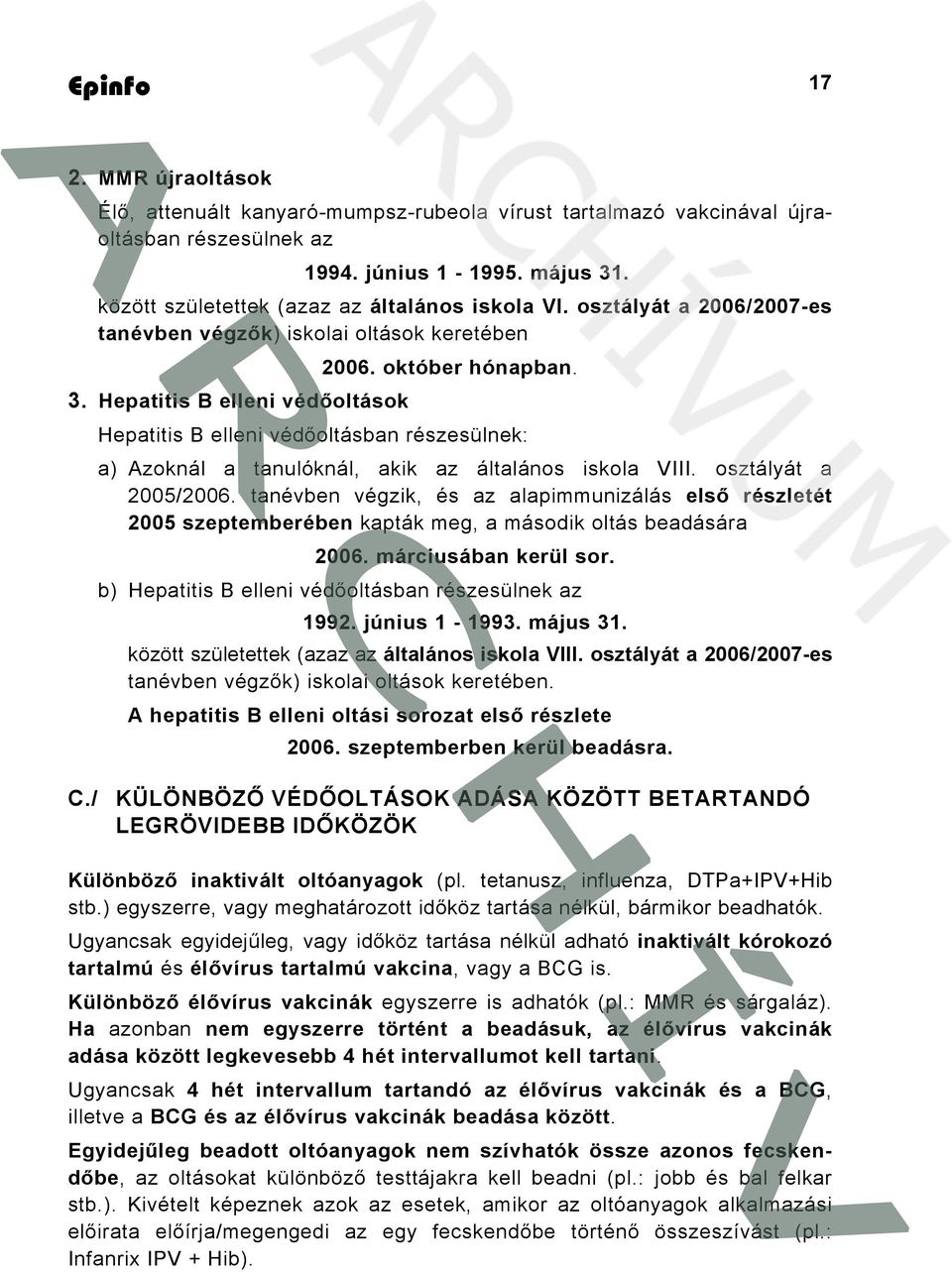 Hepatitis B elleni védőoltásban részesülnek: a) Azoknál a tanulóknál, akik az általános iskola VIII. osztályát a 2005/2006.