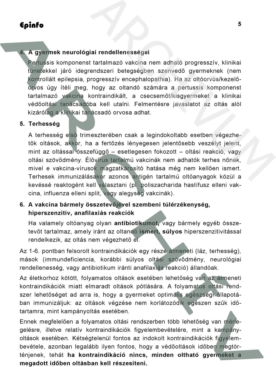 Ha az oltóorvos/kezelőorvos úgy ítéli meg, hogy az oltandó számára a pertussis komponenst tartalmazó vakcina kontraindikált, a csecsemőt/kisgyermeket a klinikai védőoltási tanácsadóba kell utalni.