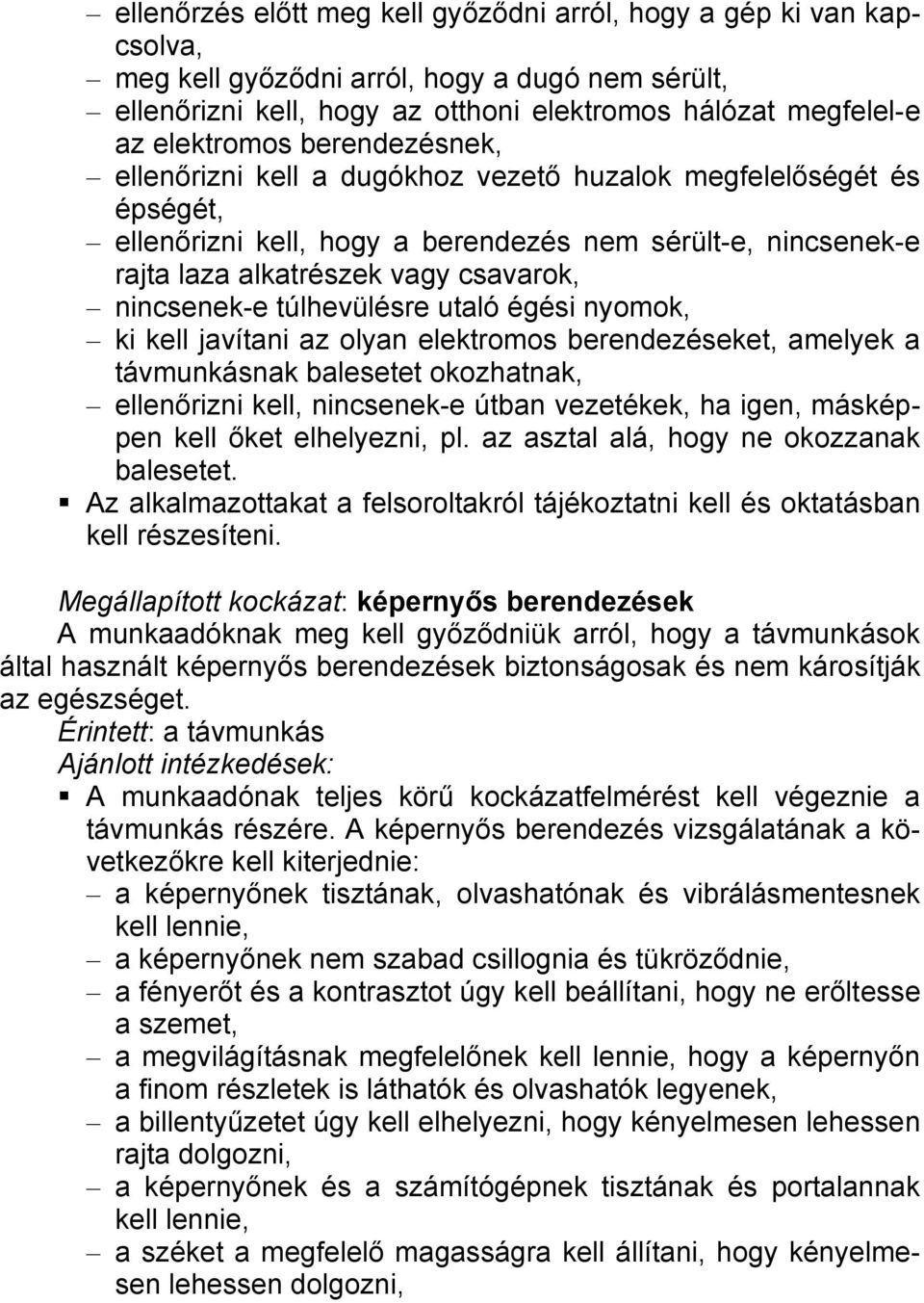 túlhevülésre utaló égési nyomok, ki kell javítani az olyan elektromos berendezéseket, amelyek a távmunkásnak balesetet okozhatnak, ellenőrizni kell, nincsenek-e útban vezetékek, ha igen, másképpen