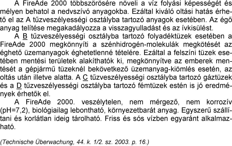 A B tűzveszélyességi osztályba tartozó folyadéktüzek esetében a FireAde 2000 megkönnyíti a szénhidrogén-molekulák megkötését az éghető üzemanyagok éghetetlenné tételére.