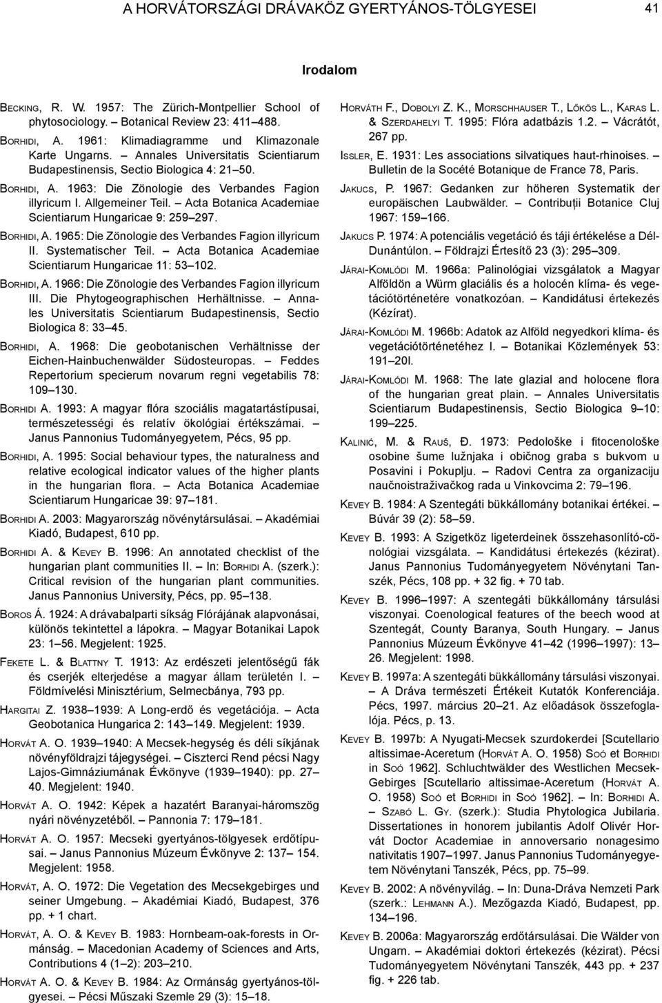 Allgemeiner Teil. Acta Botanica Academiae Scientiarum Hungaricae 9: 259 297. Bo r h i d i, A. 1965: Die Zönologie des Verbandes Fagion illyricum II. Systematischer Teil.