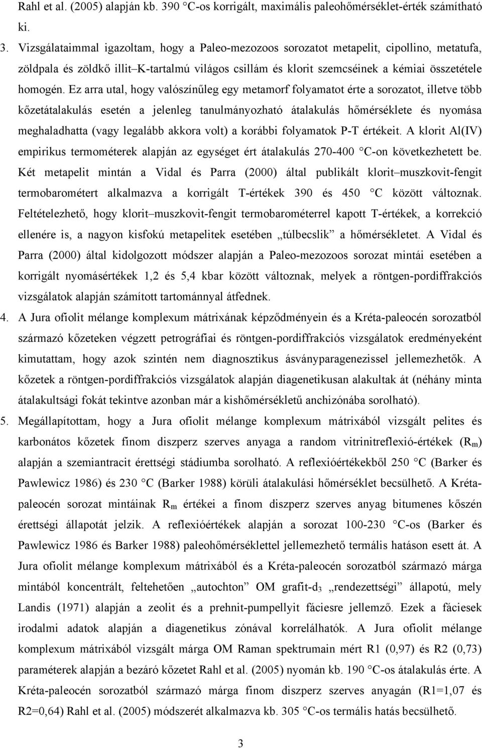 Vizsgálataimmal igazoltam, hogy a Paleo-mezozoos sorozatot metapelit, cipollino, metatufa, zöldpala és zöldkő illit K-tartalmú világos csillám és klorit szemcséinek a kémiai összetétele homogén.