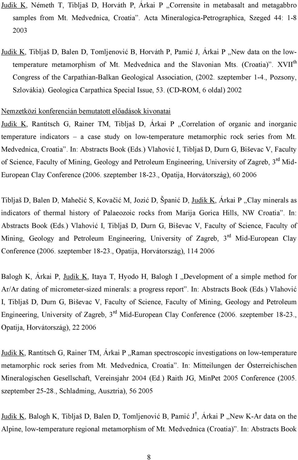 Medvednica and the Slavonian Mts. (Croatia). XVII th Congress of the Carpathian-Balkan Geological Association, (2002. szeptember 1-4., Pozsony, Szlovákia). Geologica Carpathica Special Issue, 53.