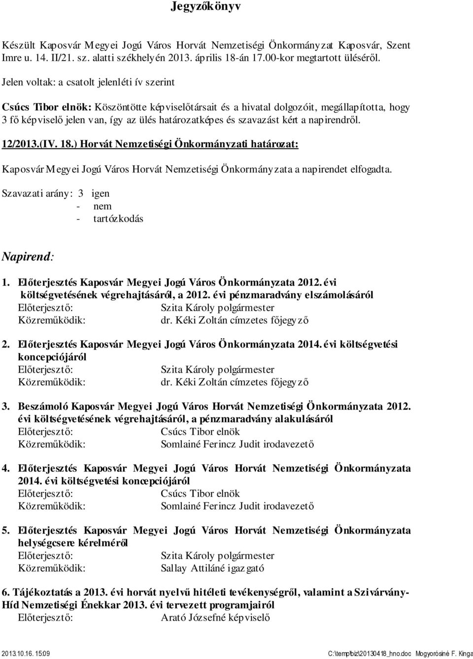 napirendről. 12/2013.(IV. 18.) Horvát Nemzetiségi Önkormányzati határozat: Kaposvár Megyei Jogú Város Horvát Nemzetiségi Önkormányzata a napirendet elfogadta. Napirend: 1.