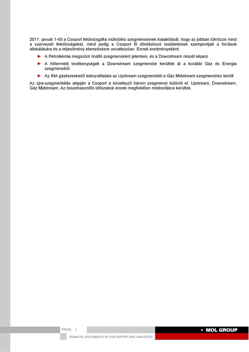 Ennek eredményeként: A Petrolkémia megszűnt önálló szegmensként jelenteni, és a Downstream részét képezi A hőtermelő tevékenységek a Downstream szegmensbe kerültek át a korábbi Gáz és