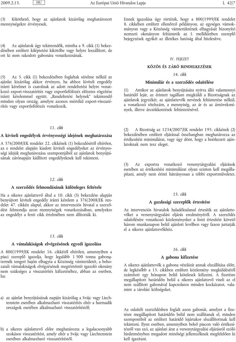 cikk (1) bekezdésében foglaltak sérelme nélkül az ajánlat kizárólag akkor érvényes, ha ahhoz kiviteli engedély iránti kérelmet is csatolnak az adott rendeltetési helyre vonatkozó export-visszatérítés