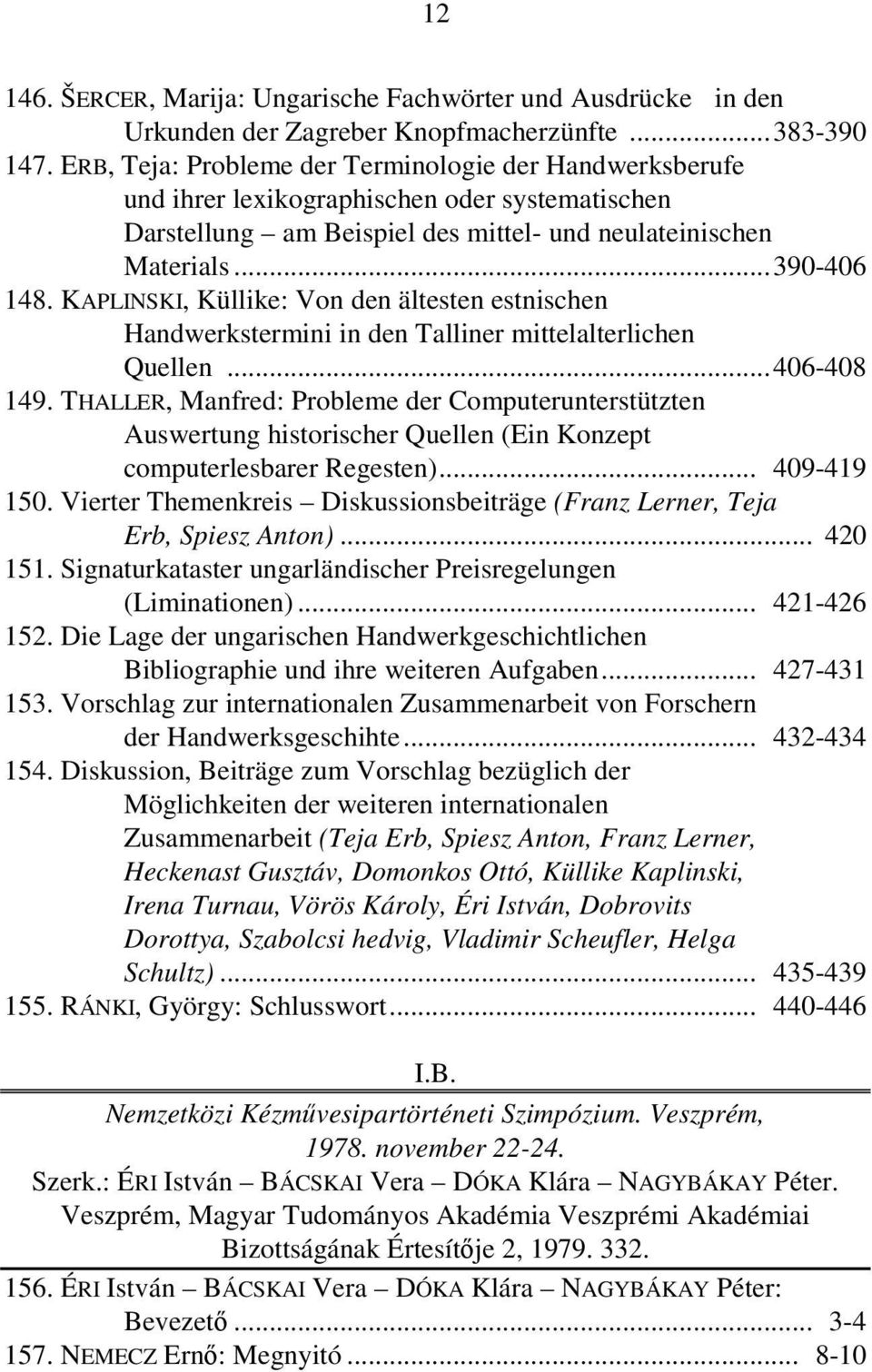 KAPLINSKI, Küllike: Von den ältesten estnischen Handwerkstermini in den Talliner mittelalterlichen Quellen... 406-408 149.