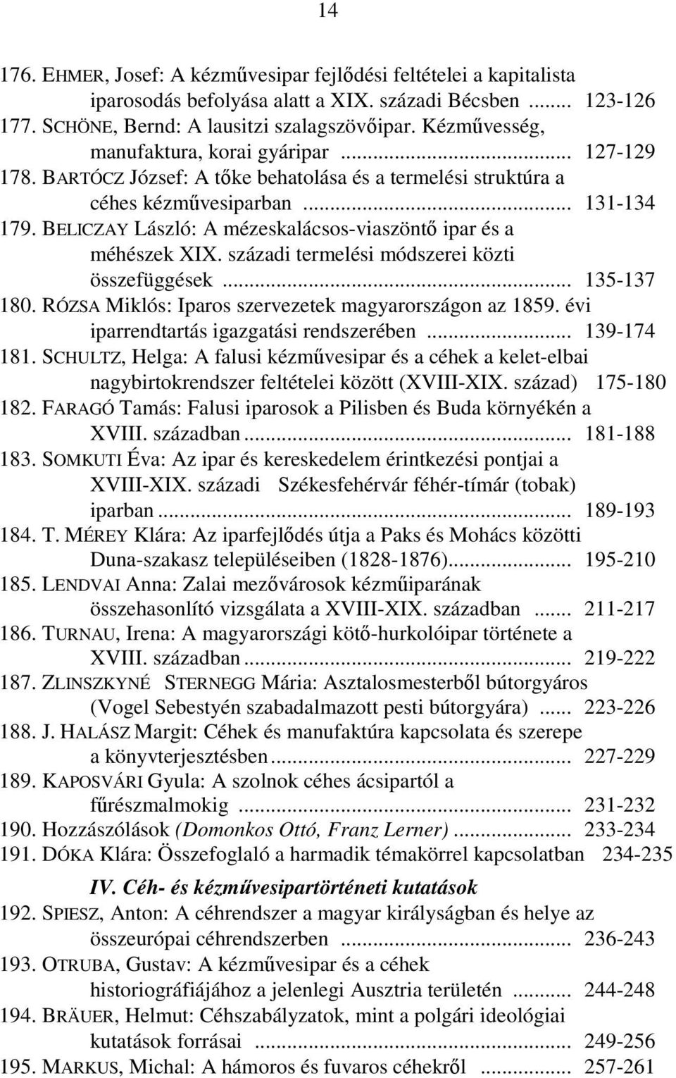 BELICZAY László: A mézeskalácsos-viaszöntő ipar és a méhészek XIX. századi termelési módszerei közti összefüggések... 135-137 180. RÓZSA Miklós: Iparos szervezetek magyarországon az 1859.