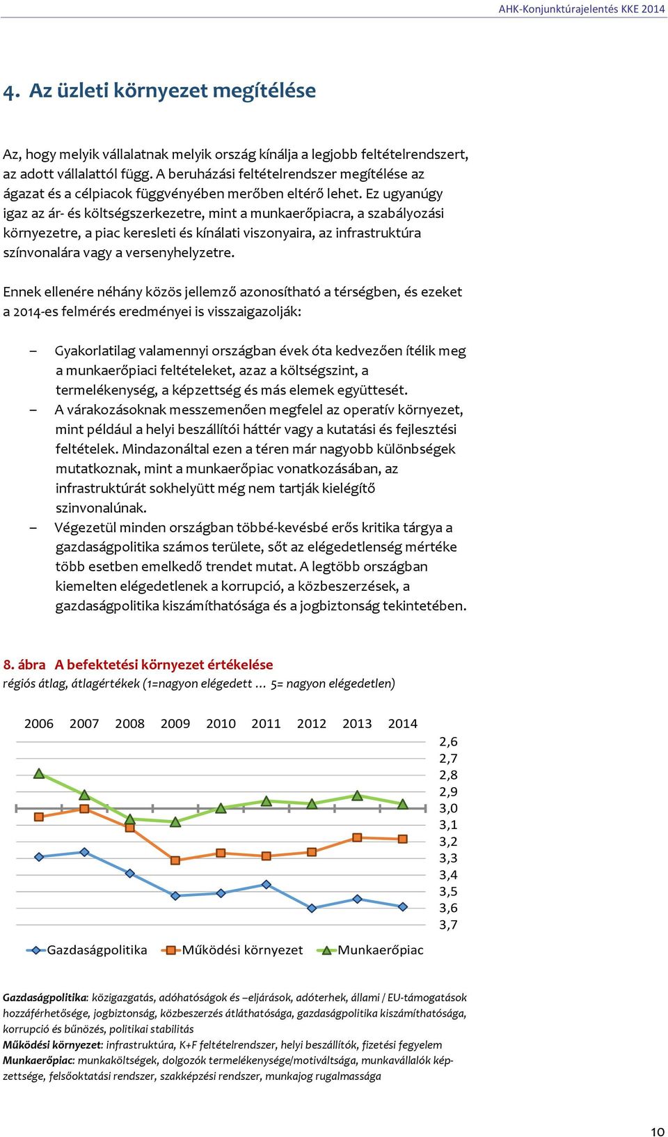 Ez ugyanúgy igaz az ár és költségszerkezetre, mint a munkaerőpiacra, a szabályozási környezetre, a piac keresleti és kínálati viszonyaira, az infrastruktúra színvonalára vagy a versenyhelyzetre.