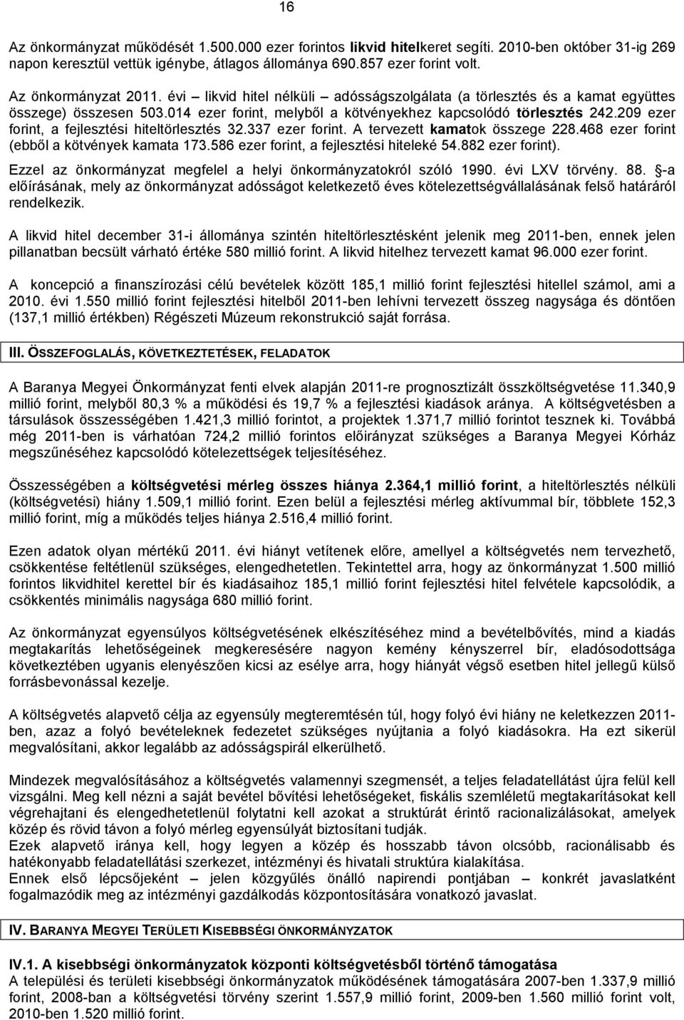 209 ezer forint, a fejlesztési hiteltörlesztés 32.337 ezer forint. A tervezett kamatok összege 228.468 ezer forint (ebből a kötvények kamata 173.586 ezer forint, a fejlesztési hiteleké 54.