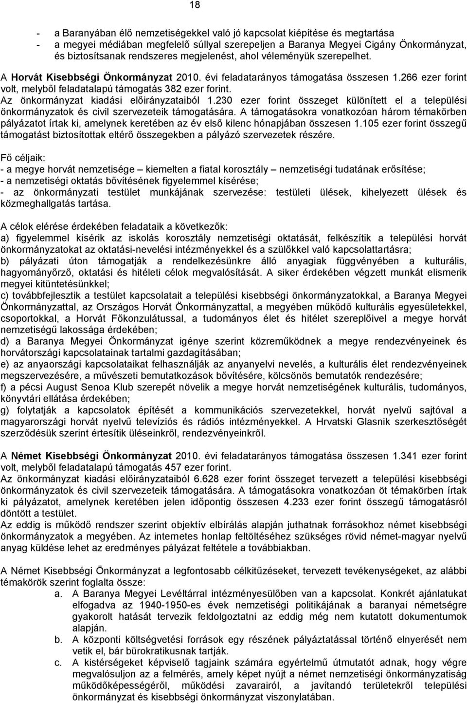 Az önkormányzat kiadási előirányzataiból 1.230 ezer forint összeget különített el a települési önkormányzatok és civil szervezeteik támogatására.