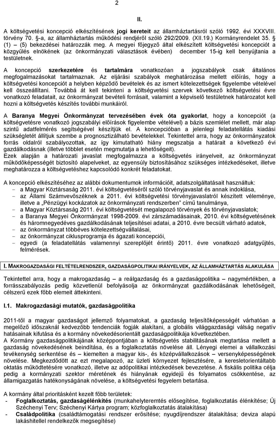 A megyei főjegyző által elkészített költségvetési koncepciót a közgyűlés elnökének (az önkormányzati választások évében) december 15-ig kell benyújtania a testületnek.