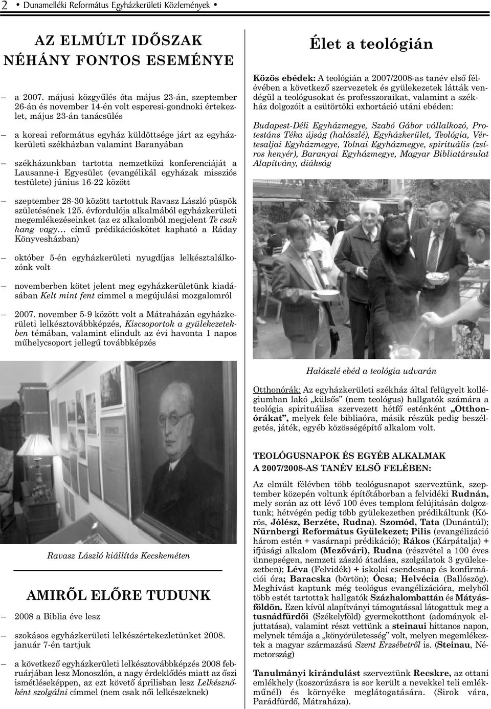 valamint Baranyában székházunkban tartotta nemzetközi konferenciáját a Lausanne-i Egyesület (evangélikál egyházak missziós testülete) június 16-22 között Élet a teológián Közös ebédek: A teológián a