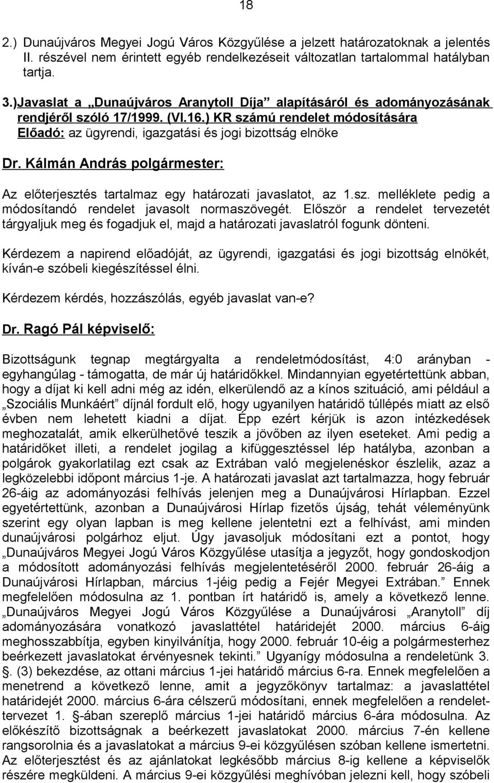 ) KR számú rendelet módosítására Előadó: az ügyrendi, igazgatási és jogi bizottság elnöke Az előterjesztés tartalmaz egy határozati javaslatot, az 1.sz. melléklete pedig a módosítandó rendelet javasolt normaszövegét.