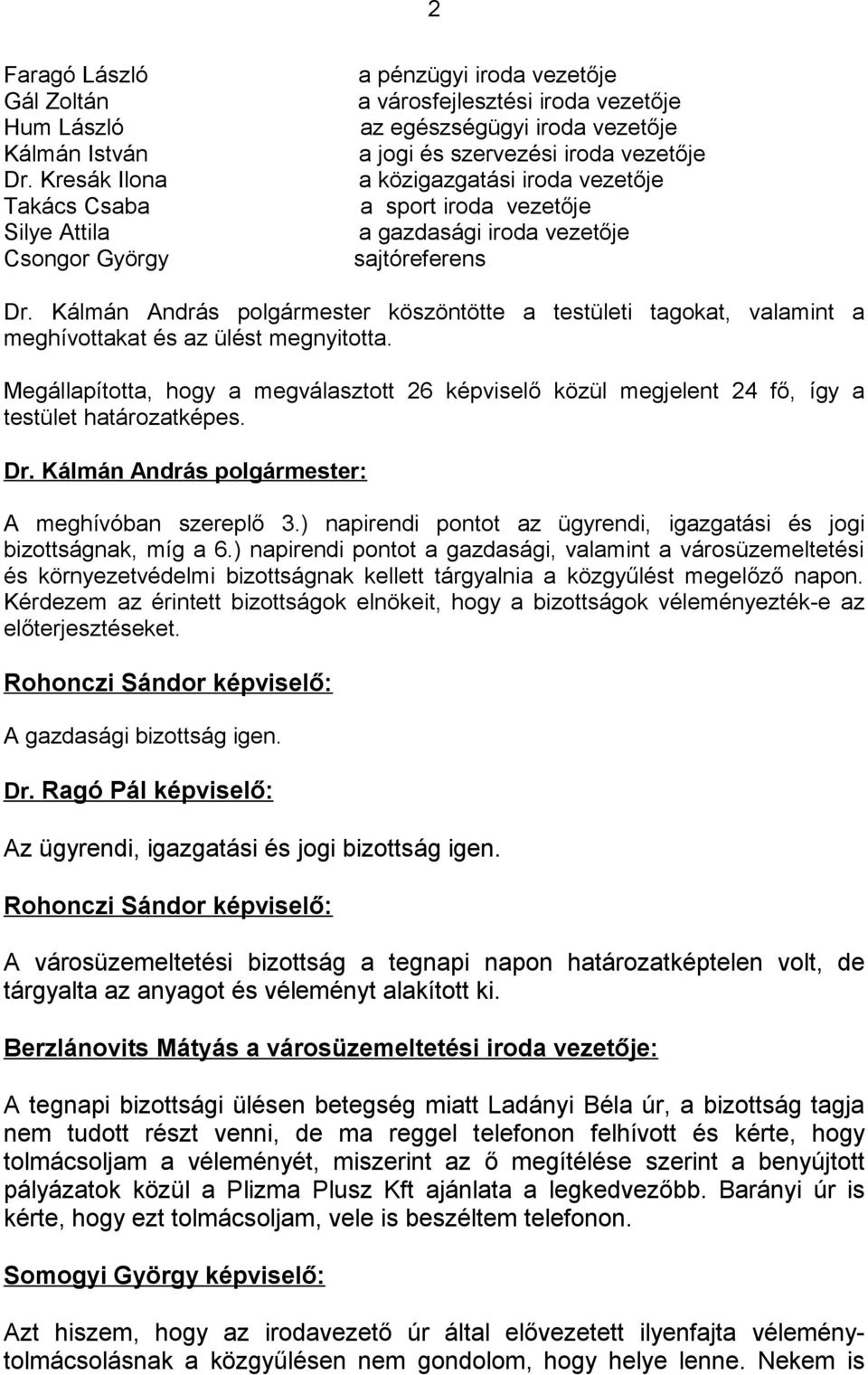 iroda vezetője a sport iroda vezetője a gazdasági iroda vezetője sajtóreferens Dr. Kálmán András polgármester köszöntötte a testületi tagokat, valamint a meghívottakat és az ülést megnyitotta.