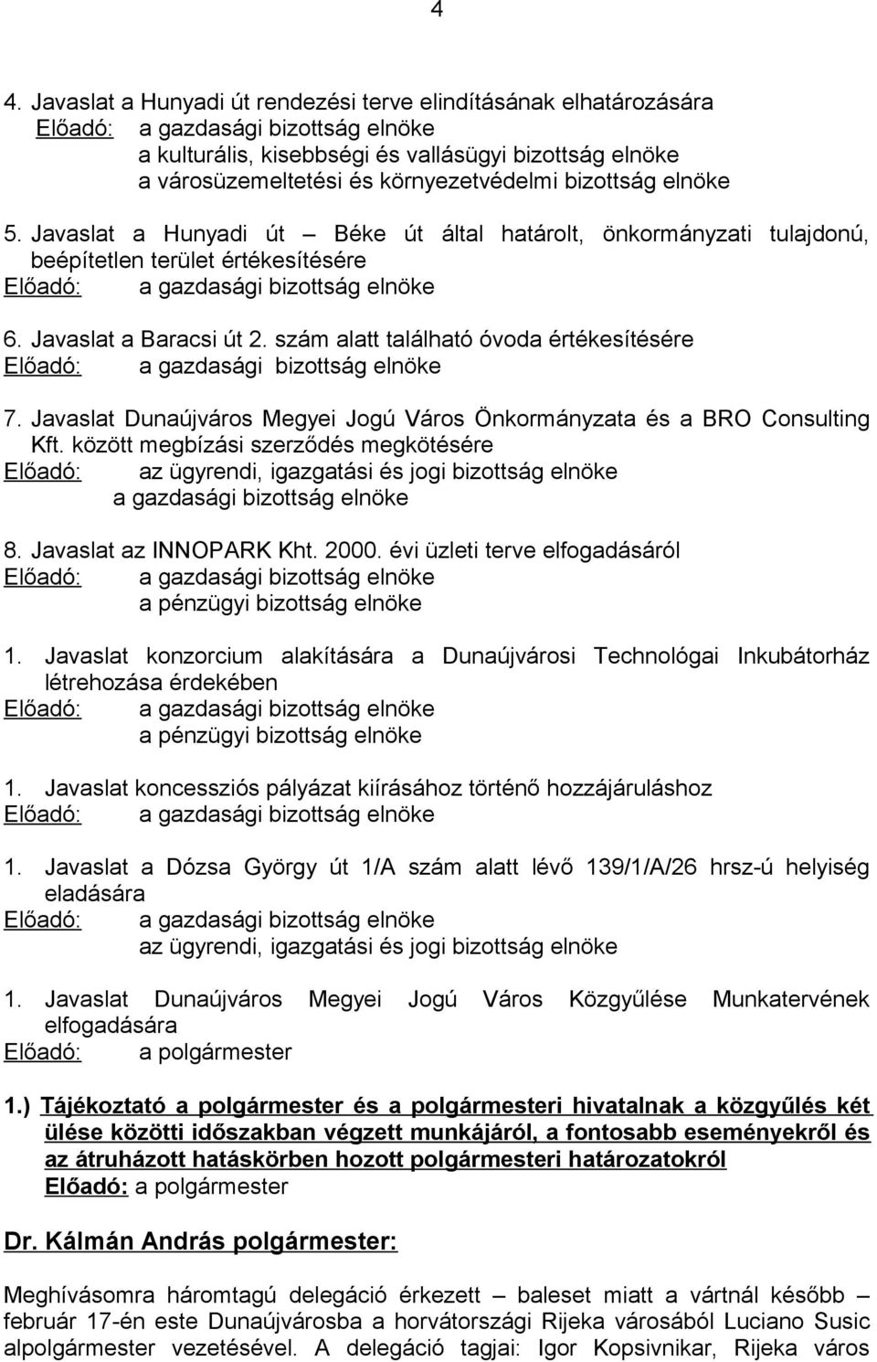 Javaslat a Baracsi út 2. szám alatt található óvoda értékesítésére Előadó: a gazdasági bizottság elnöke 7. Javaslat Dunaújváros Megyei Jogú Város Önkormányzata és a BRO Consulting Kft.