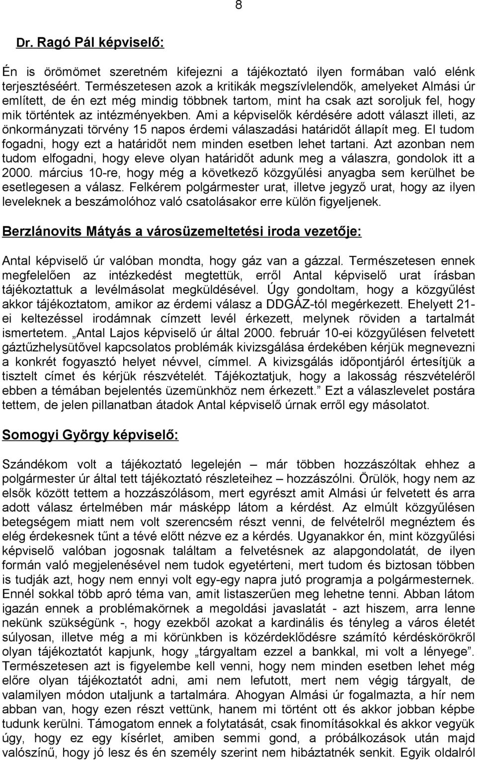 Ami a képviselők kérdésére adott választ illeti, az önkormányzati törvény 15 napos érdemi válaszadási határidőt állapít meg. El tudom fogadni, hogy ezt a határidőt nem minden esetben lehet tartani.