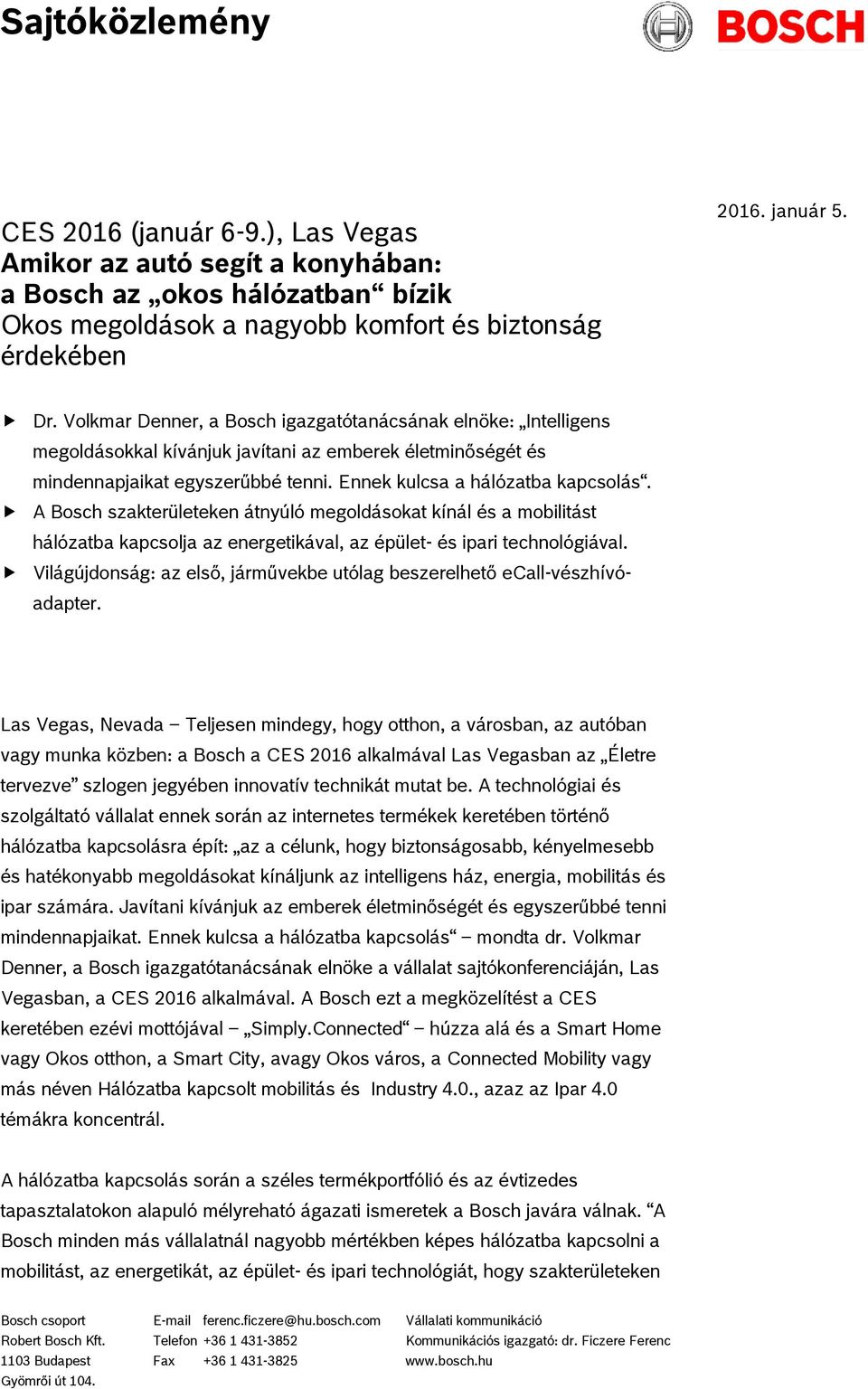 A Bosch szakterületeken átnyúló megoldásokat kínál és a mobilitást hálózatba kapcsolja az energetikával, az épület- és ipari technológiával.