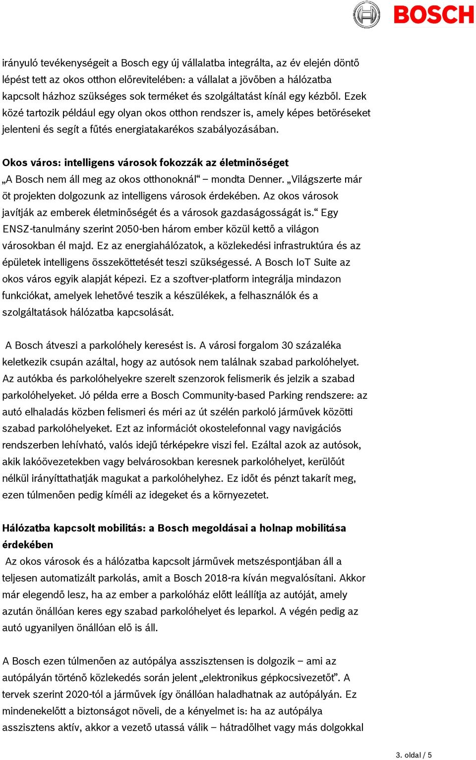 Okos város: intelligens városok fokozzák az életminőséget A Bosch nem áll meg az okos otthonoknál mondta Denner. Világszerte már öt projekten dolgozunk az intelligens városok érdekében.