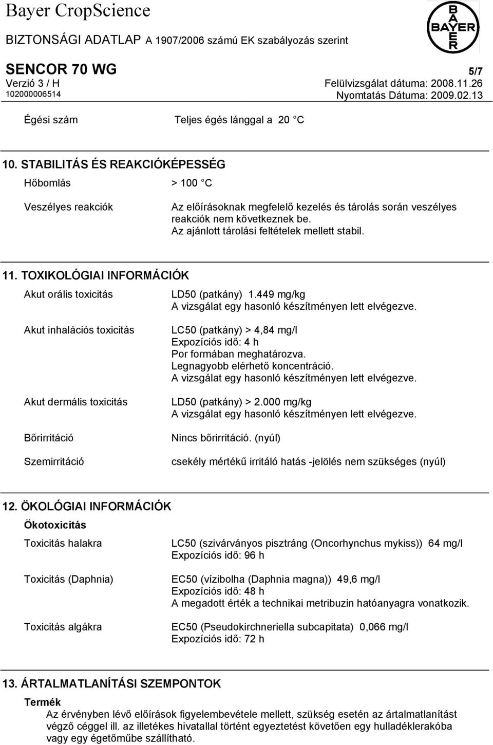 Az ajánlott tárolási feltételek mellett stabil. 11. TOXIKOLÓGIAI INFORMÁCIÓK Akut orális toxicitás LD50 (patkány) 1.449 mg/kg A vizsgálat egy hasonló készítményen lett elvégezve.