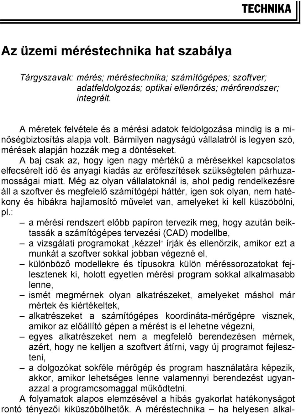 A baj csak az, hogy igen nagy mértékű a mérésekkel kapcsolatos elfecsérelt idő és anyagi kiadás az erőfeszítések szükségtelen párhuzamosságai miatt.