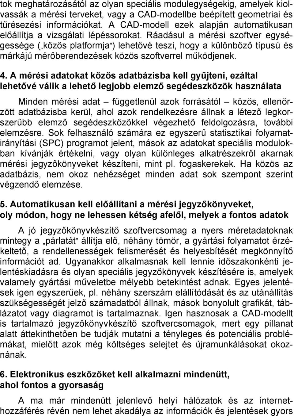 Ráadásul a mérési szoftver egységessége ( közös platformja ) lehetővé teszi, hogy a különböző típusú és márkájú mérőberendezések közös szoftverrel működjenek. 4.