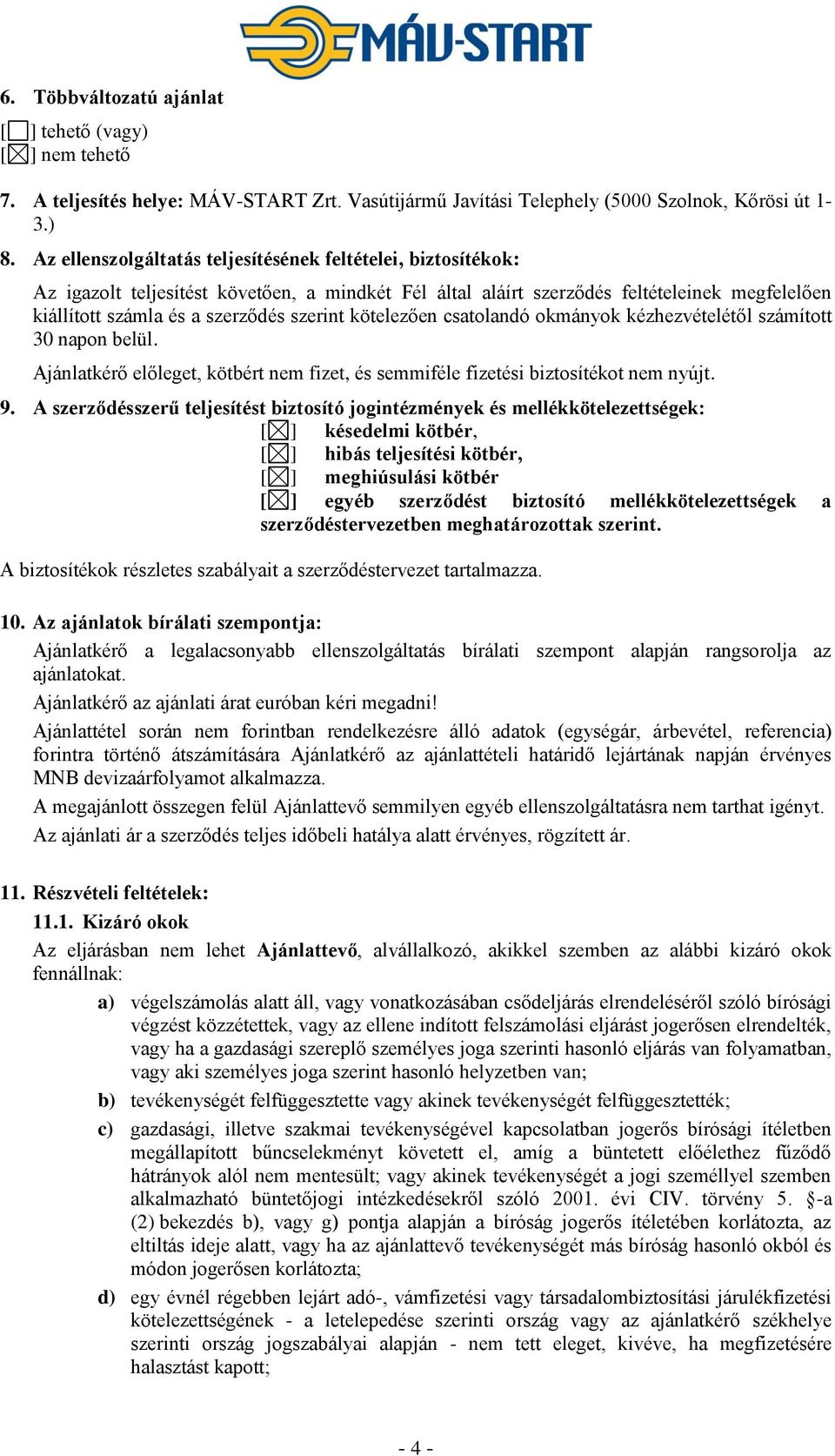 kötelezően csatolandó okmányok kézhezvételétől számított 30 napon belül. Ajánlatkérő előleget, kötbért nem fizet, és semmiféle fizetési biztosítékot nem nyújt. 9.