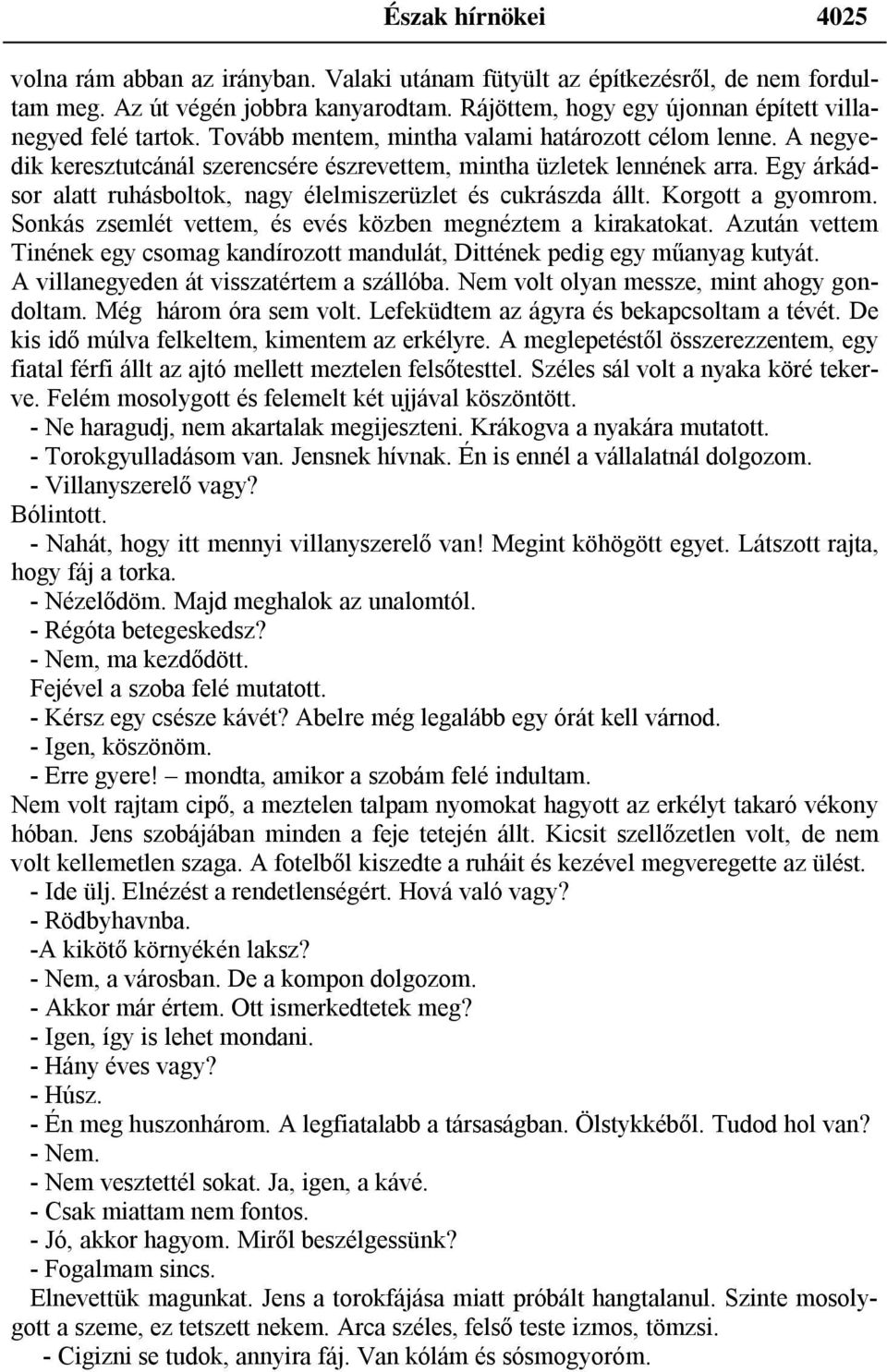 Egy árkádsor alatt ruhásboltok, nagy élelmiszerüzlet és cukrászda állt. Korgott a gyomrom. Sonkás zsemlét vettem, és evés közben megnéztem a kirakatokat.