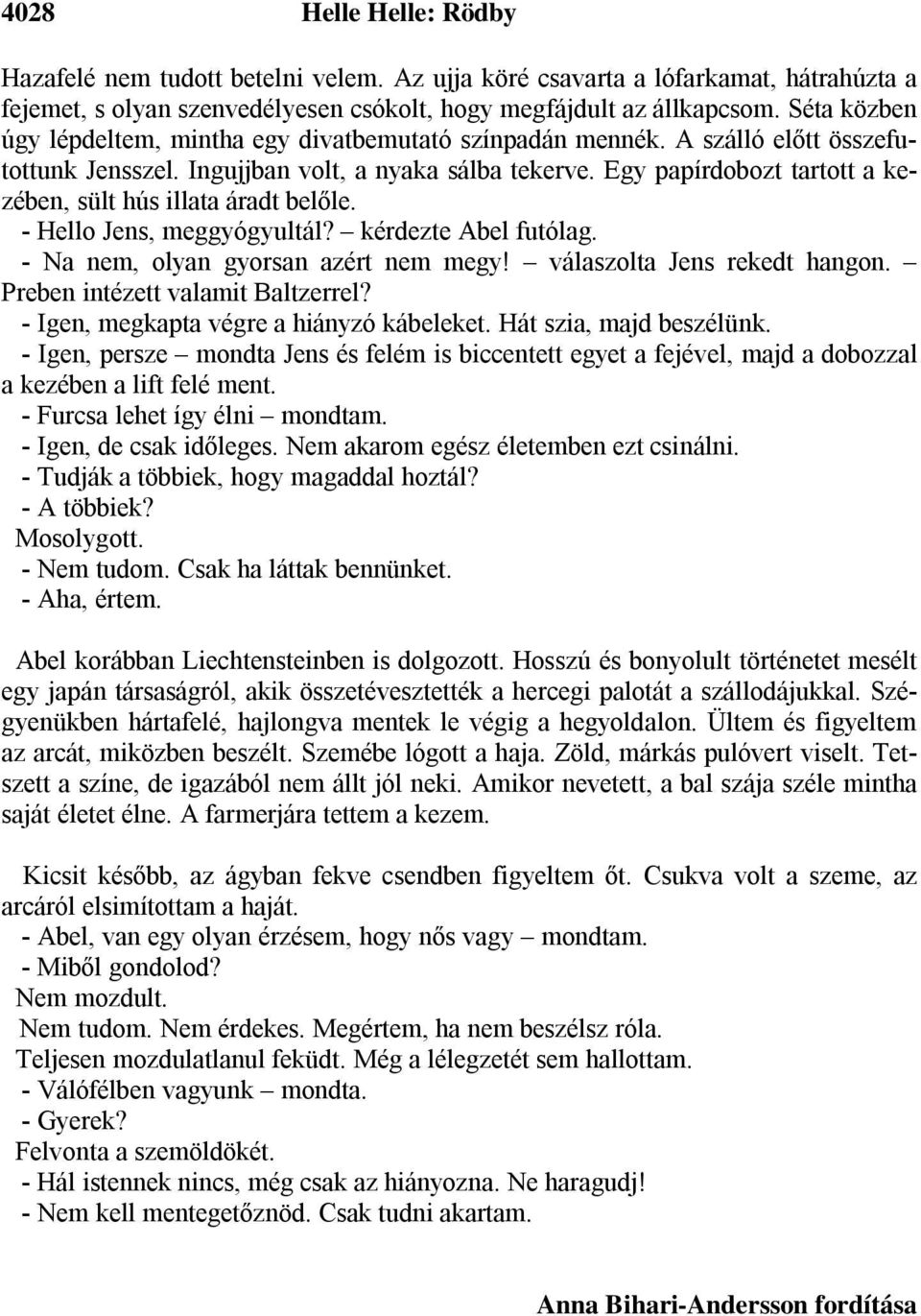 Egy papírdobozt tartott a kezében, sült hús illata áradt belőle. - Hello Jens, meggyógyultál? kérdezte Abel futólag. - Na nem, olyan gyorsan azért nem megy! válaszolta Jens rekedt hangon.