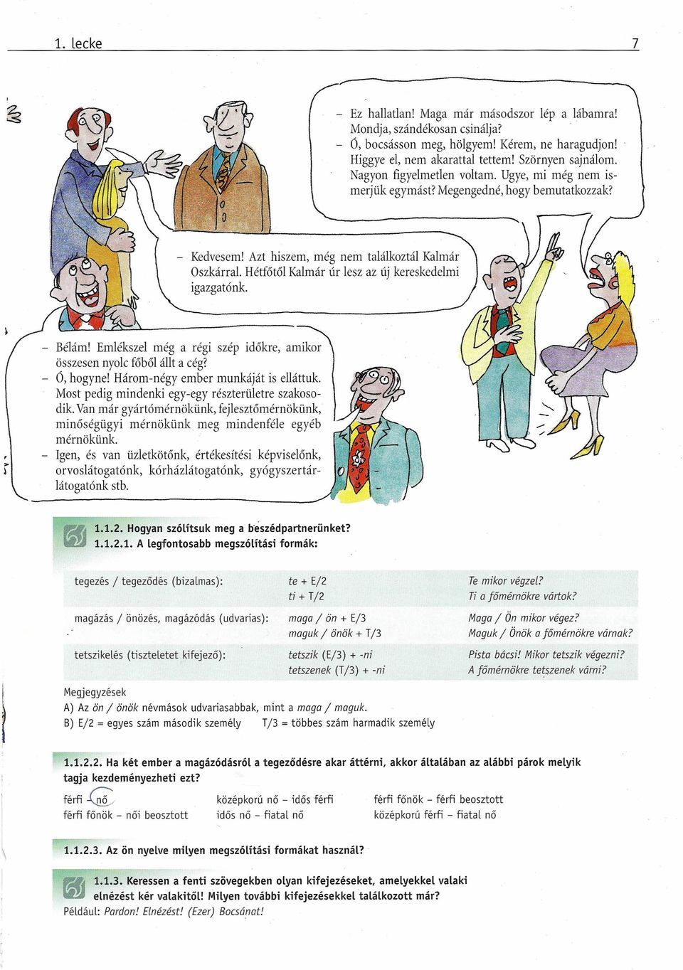 Azt hiszem, még nem találkoztál Kalmár szkárral Hétfőtől Kalmár úr lesz az új kereskedelmi igazgató nk, r - Bélám! Emlékszel még a régi szép időkre, amikor összesen nyolc főből állt a cég?