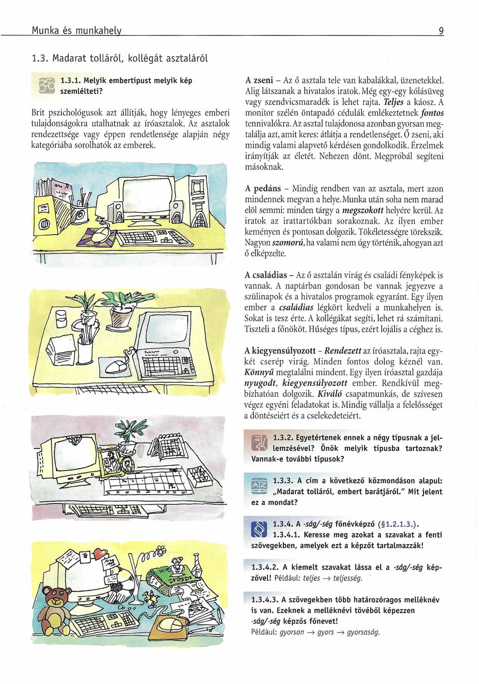 emberek A zseni - Az ő asztala tele van kabalákkal, üzenetekkel Alig látszanak a hivatalos iratok Még egy-egy kólásüveg vagy szendvicsmaradék is lehet rajta Teljes a káosz A monitor szélén öntapadó