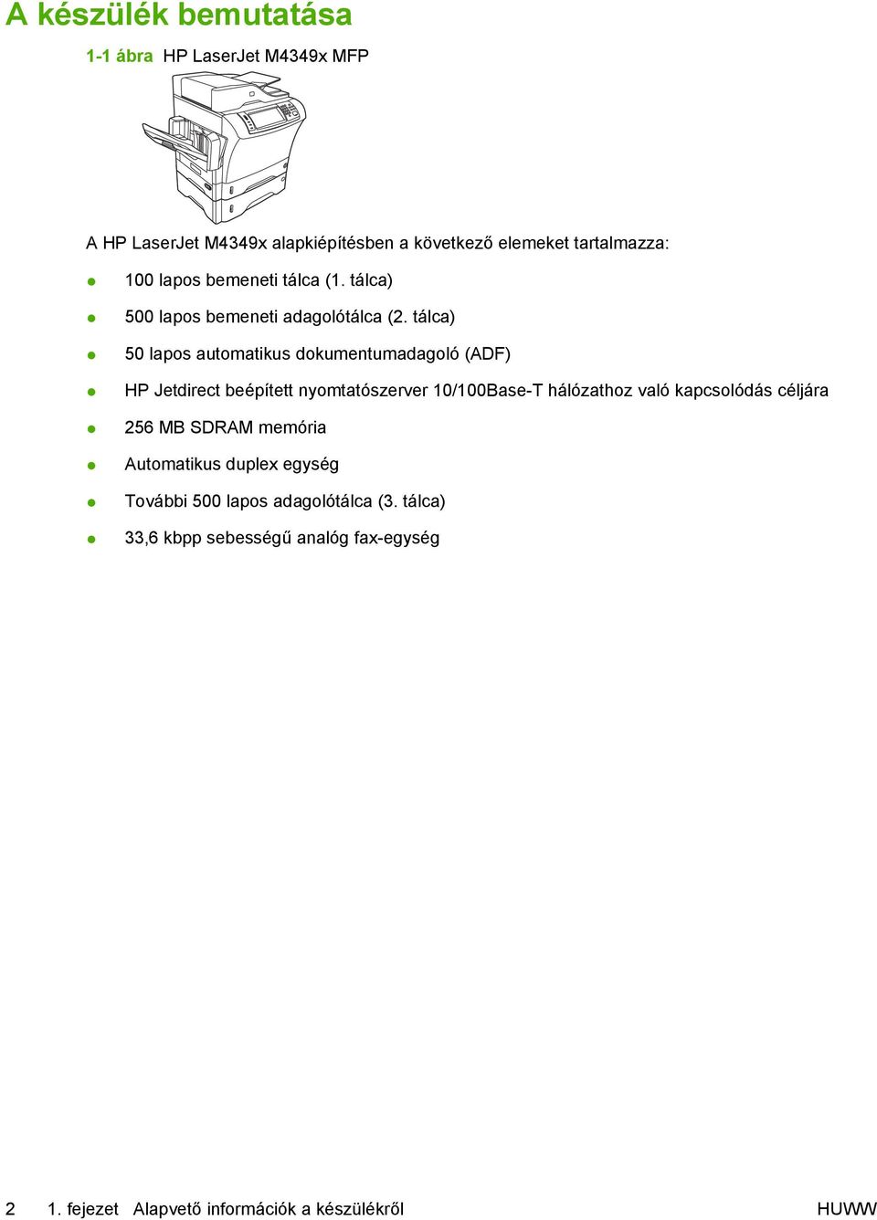 tálca) 50 lapos automatikus dokumentumadagoló (ADF) HP Jetdirect beépített nyomtatószerver 10/100Base-T hálózathoz való