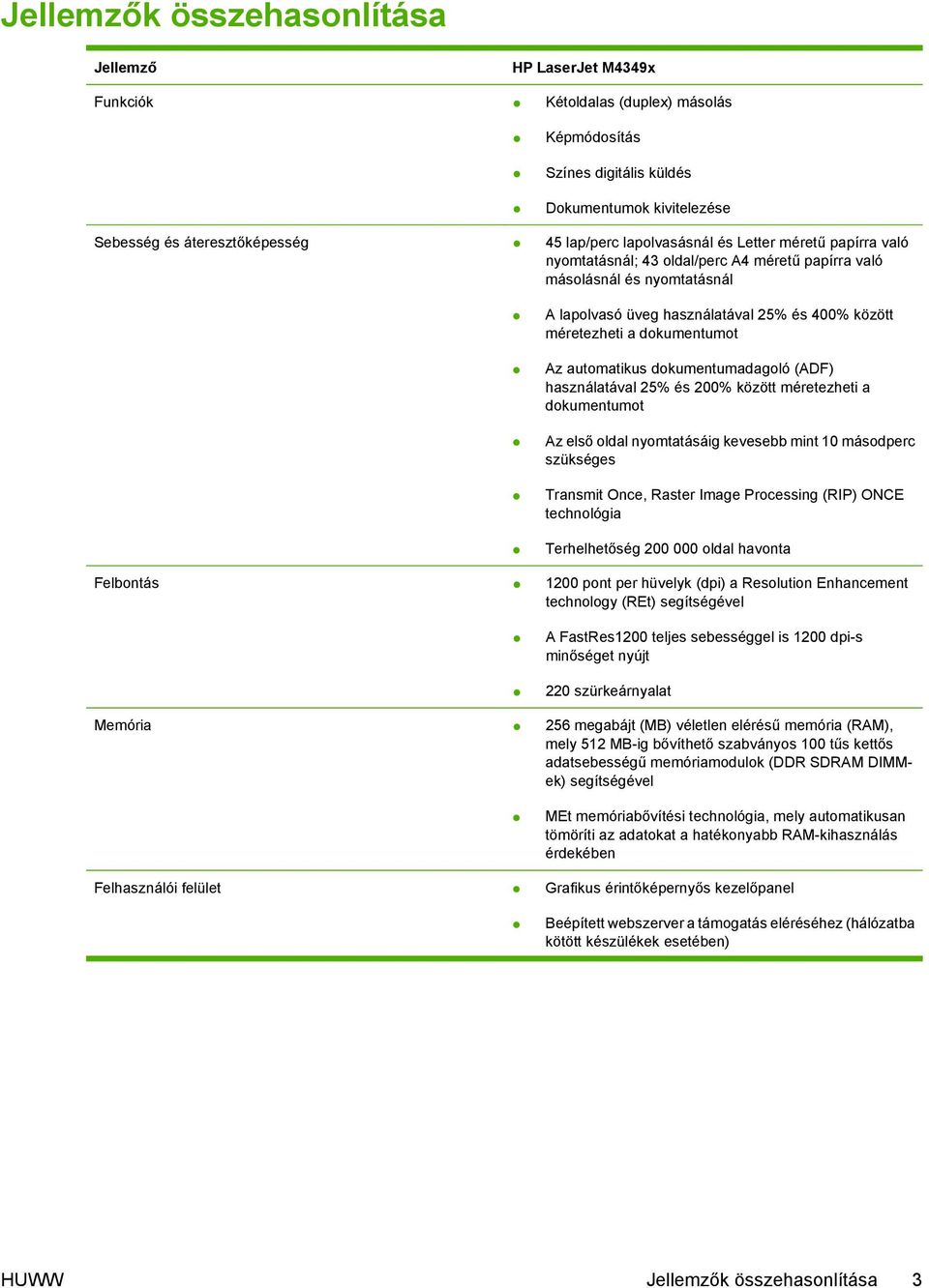 Az automatikus dokumentumadagoló (ADF) használatával 25% és 200% között méretezheti a dokumentumot Az első oldal nyomtatásáig kevesebb mint 10 másodperc szükséges Transmit Once, Raster Image